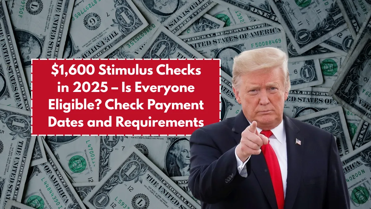 $1,600 Stimulus Checks in 2025 – Is Everyone Eligible? Check Payment Dates and Requirements